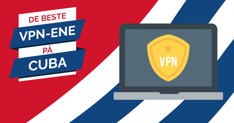 Beste VPN-er for Cuba 2023 – Finn raskeste og billigste VPN-er