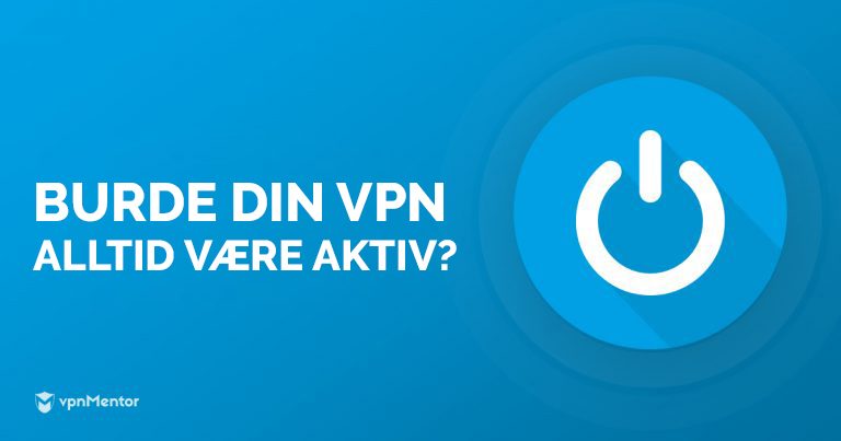 Burde din VPN alltid være på?
