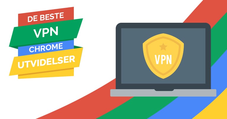 4 Beste VPN Chrome-Utvidelser 2024 (Fungerer Faktisk!)
