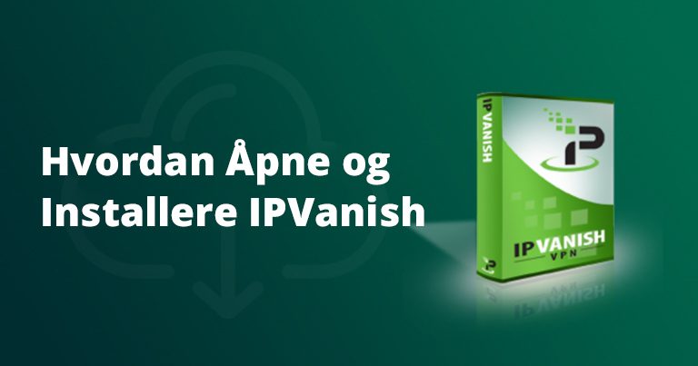 Hvordan åpne og installere IPVanish